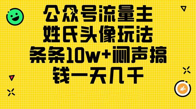 公众号流量主，姓氏头像玩法，条条10w+闷声搞钱一天几千，详细教程 - 识享社-识享社