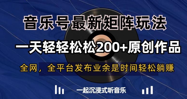 音乐号最新矩阵玩法，一天轻轻松松200+原创作品【揭秘】 - 识享社-识享社