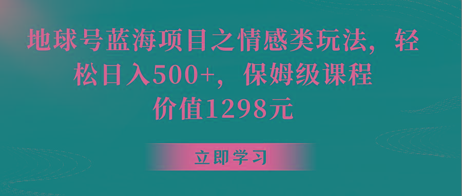 地球号蓝海项目之情感类玩法,轻松日入500+,保姆级教程 - 识享社-识享社
