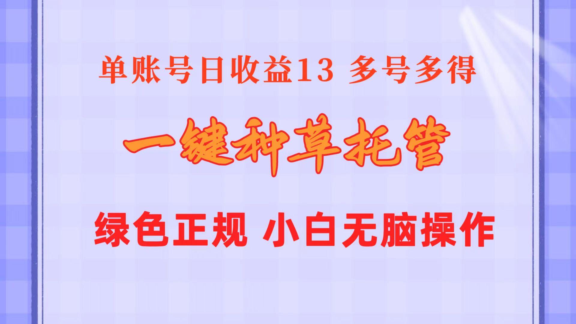一键种草托管 单账号日收益13元  10个账号一天130  绿色稳定 可无限推广-识享社
