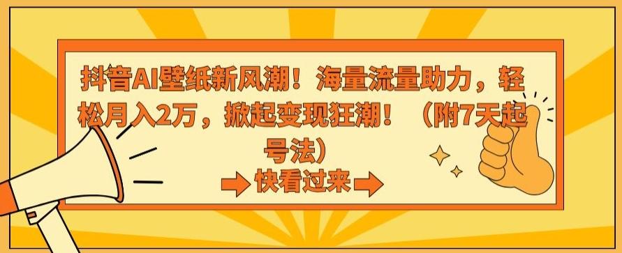 抖音AI壁纸新风潮！海量流量助力，轻松月入2万，掀起变现狂潮【揭秘】 - 识享社-识享社