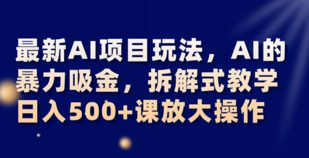 最新AI项目玩法，AI的暴力吸金，拆解式教学，日入500+可放大操作【揭秘】-识享社
