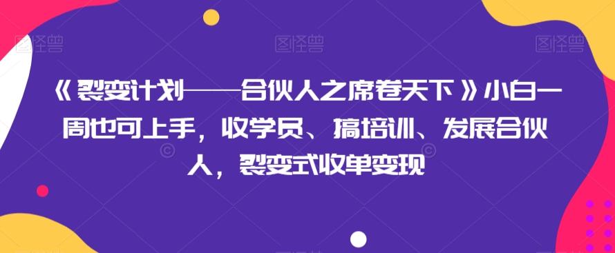 《裂变计划——合伙人之席卷天下》小白一周也可上手，收学员、搞培训、发展合伙人，裂变式收单变现 - 识享社-识享社