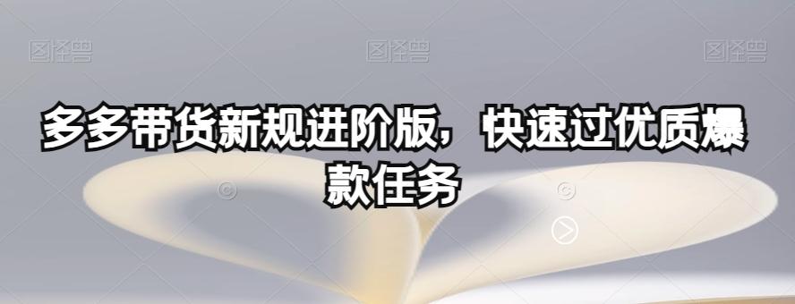 多多带货新规进阶版,快速过优质爆款任务-识享社