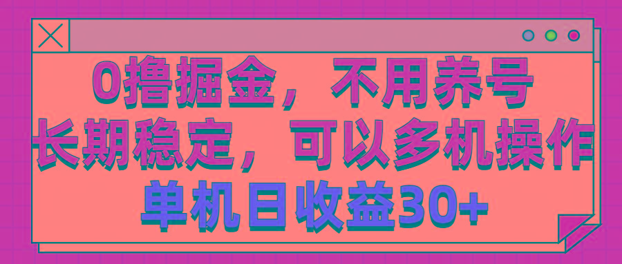 0撸掘金，不用养号，长期稳定，可以多机操作，单机日收益30+ - 识享社-识享社