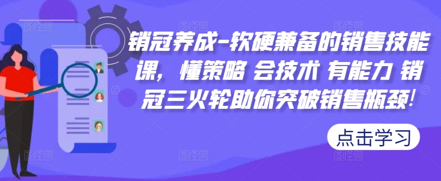 销冠养成-软硬兼备的销售技能课，懂策略 会技术 有能力 销冠三火轮助你突破销售瓶颈! - 识享社-识享社