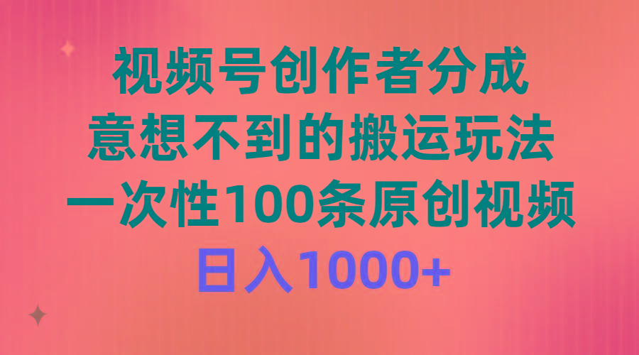 (9737期)视频号创作者分成，意想不到的搬运玩法，一次性100条原创视频，日入1000+ - 识享社-识享社