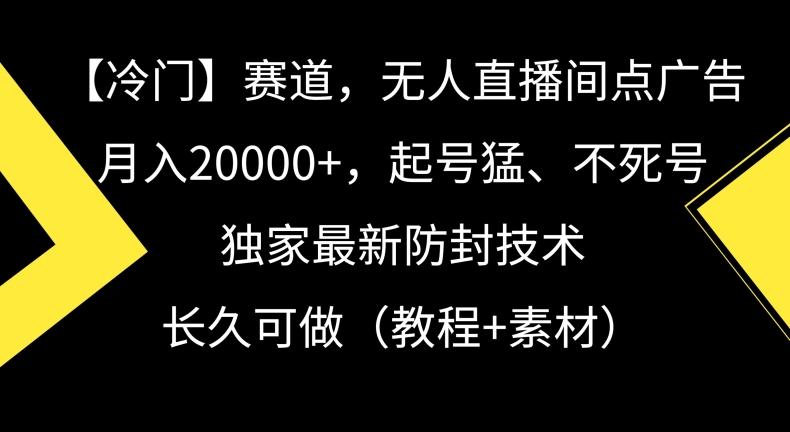 冷门赛道,无人直播间点广告,月入20000+,起号猛、不死号,独家最新防封技术【揭秘】-识享社