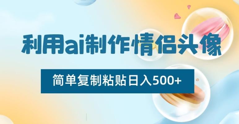 利用ai制作情侣头像，简单复制粘贴日入500+【揭秘】 - 识享社-识享社