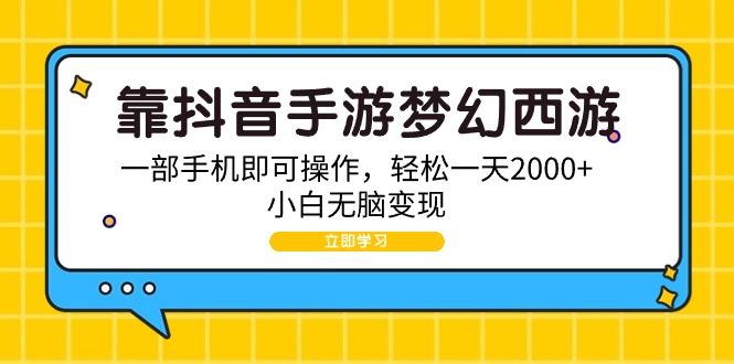 (9452期)靠抖音手游梦幻西游，一部手机即可操作，轻松一天2000+，小白无脑变现 - 识享社-识享社