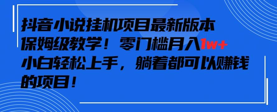 抖音最新小说挂机项目，保姆级教学，零成本月入1w+，小白轻松上手【揭秘】 - 识享社-识享社