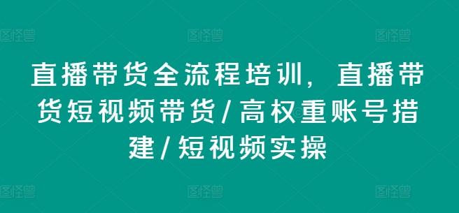 直播带货全流程培训,直播带货短视频带货/高权重账号措建/短视频实操-识享社