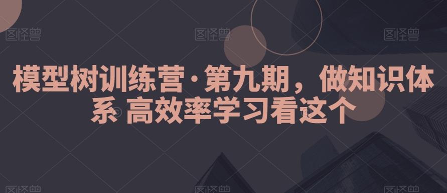 模型树训练营·第九期，做知识体系高效率学习看这个 - 识享社-识享社