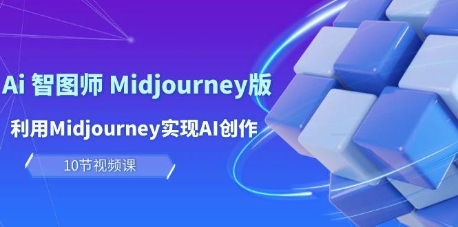 (10066期)玩赚Ai 智图师 Midjourney版：利用Midjourney实现AI创作及变现(10节课) - 识享社-识享社