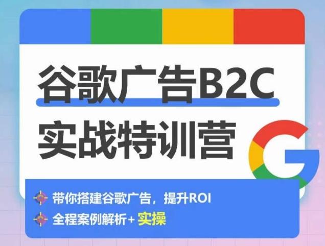 谷歌广告B2C实战特训营，500+谷歌账户总结经验，实战演示如何从0-1搭建广告账户 - 识享社-识享社