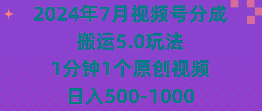 2024年7月视频号分成搬运5.0玩法，1分钟1个原创视频，日入500-1000 - 识享社-识享社