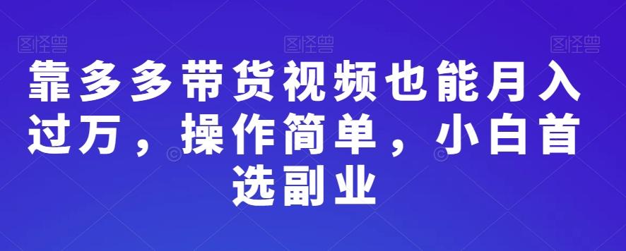 靠多多带货视频也能月入过万，操作简单，小白首选副业 - 识享社-识享社