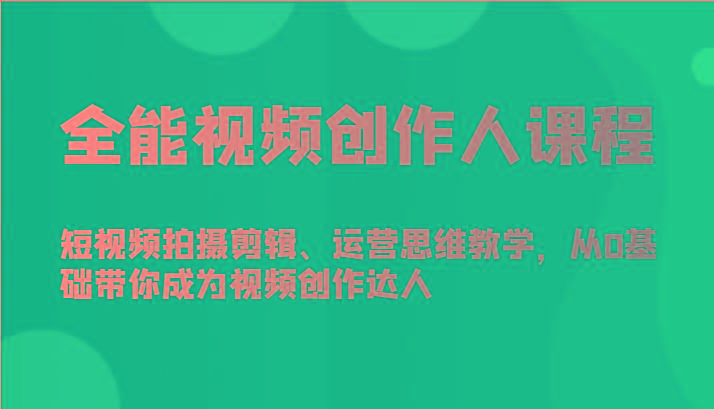 全能视频创作人课程-短视频拍摄剪辑、运营思维教学，从0基础带你成为视频创作达人 - 识享社-识享社