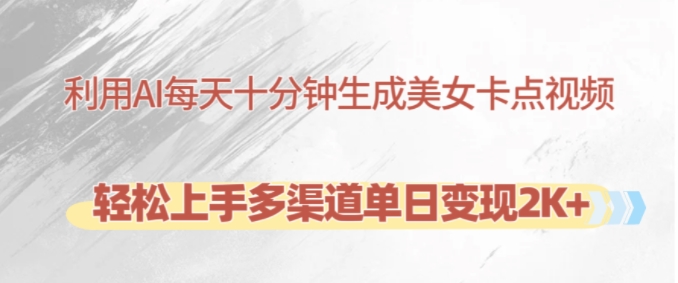 利用AI每天十分钟制作美女卡点视频，轻松上手多渠道单日变现2K+ - 识享社-识享社