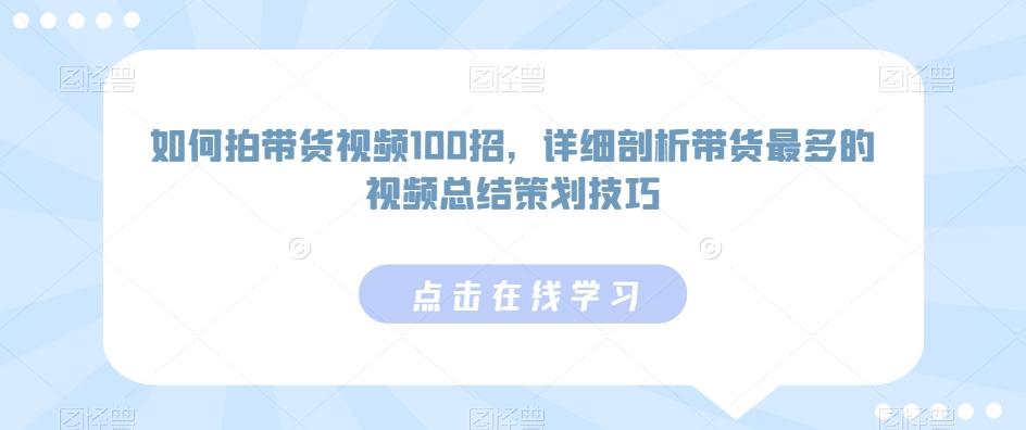 如何拍带货视频100招，详细剖析带货最多的视频总结策划技巧 - 识享社-识享社