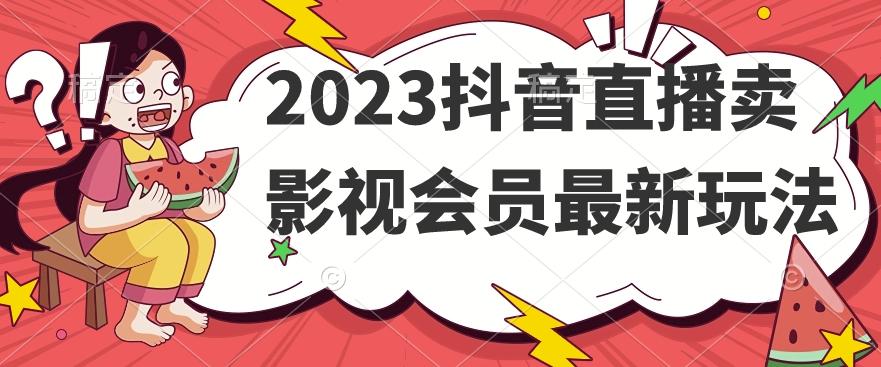 2023抖音直播卖影视会员最新玩法-识享社