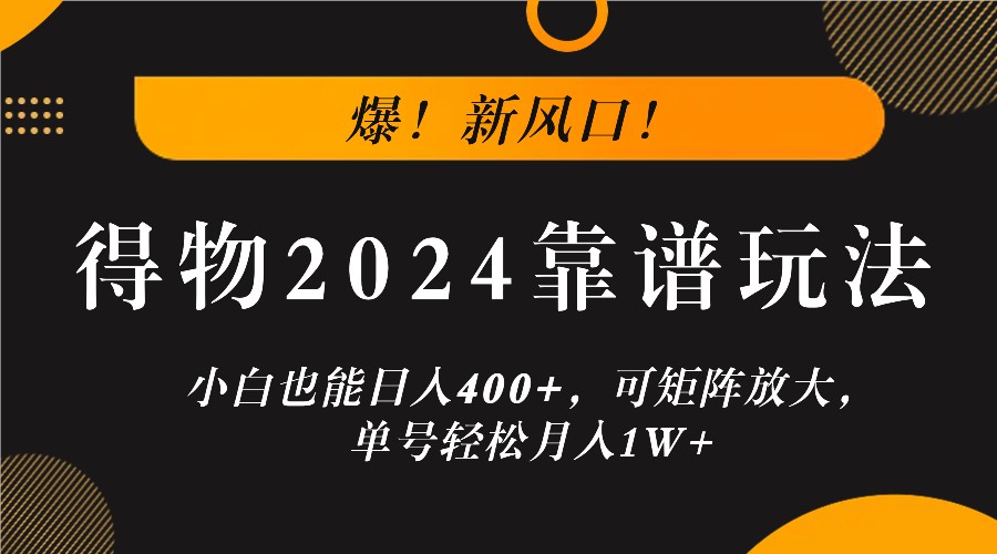 爆！新风口！小白也能日入400+，得物2024靠谱玩法，可矩阵放大，单号轻松月入1W+ - 识享社-识享社