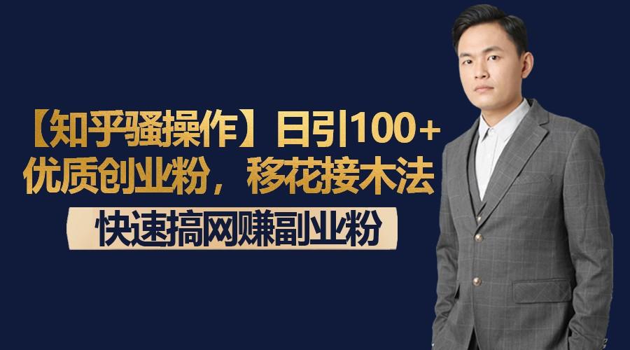 【知乎骚操作】日引100+优质创业粉，移花接木法，快速搞网赚副业粉 - 识享社-识享社