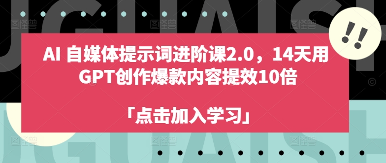 AI自媒体提示词进阶课2.0，14天用 GPT创作爆款内容提效10倍 - 识享社-识享社