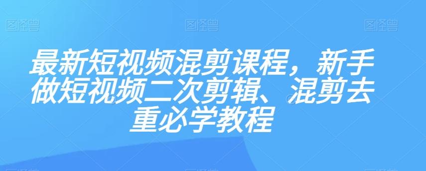 最新短视频混剪课程，新手做短视频二次剪辑、混剪去重必学教程 - 识享社-识享社