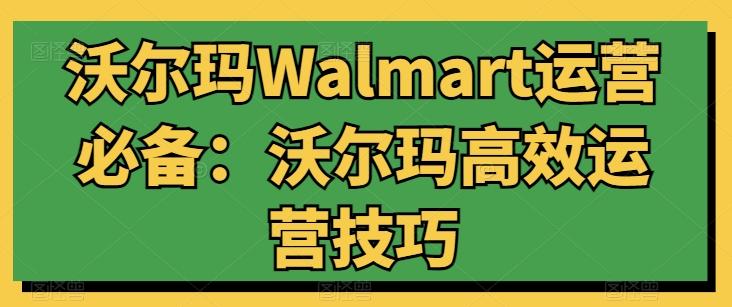 沃尔玛Walmart运营必备：沃尔玛高效运营技巧 - 识享社-识享社