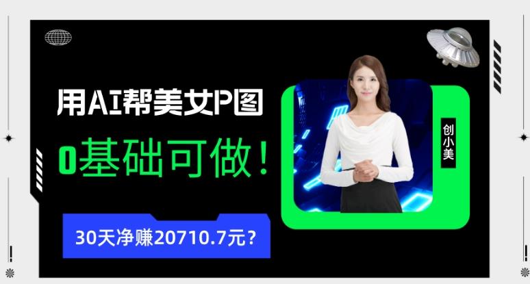 90后用AI帮美女P图，30天净赚20710.7元？0基础可做！ - 识享社-识享社