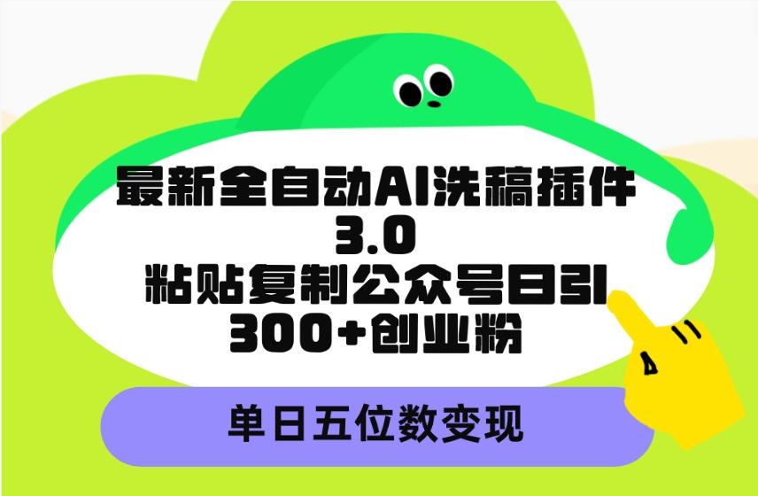 (9662期)最新全自动AI洗稿插件3.0，粘贴复制公众号日引300+创业粉，单日五位数变现 - 识享社-识享社