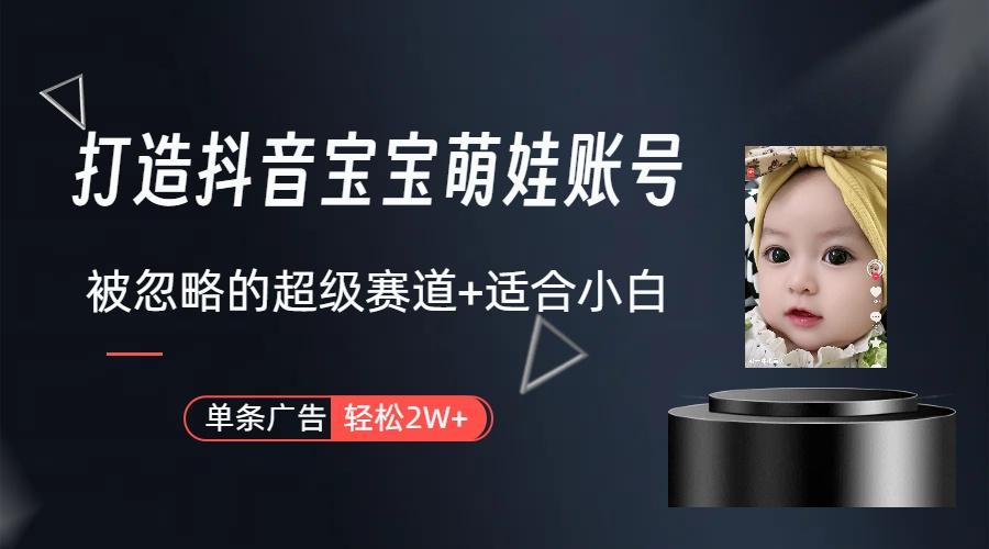 (9419期)打造抖音宝宝账号，一条广告2W，大部分人忽略的超级赛道(教程+素材+软件) - 识享社-识享社