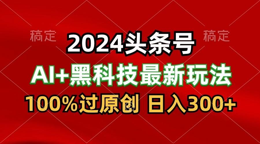 2024最新AI头条+黑科技猛撸收益,100%过原创,三天必起号,每天5分钟,月入1W+ - 识享社-识享社