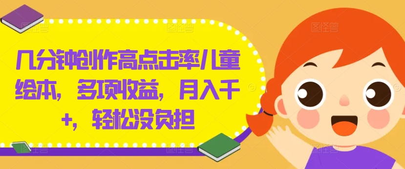 几分钟创作高点击率儿童绘本，多项收益，月入千+，轻松没负担【揭秘】 - 识享社-识享社