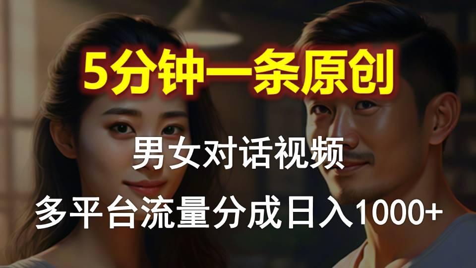 男女对话,5分钟1条原创视频,多平台流量分成,日入1000+-识享社