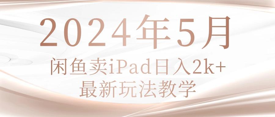 2024年5月闲鱼卖ipad日入2k，最新玩法教学 - 识享社-识享社