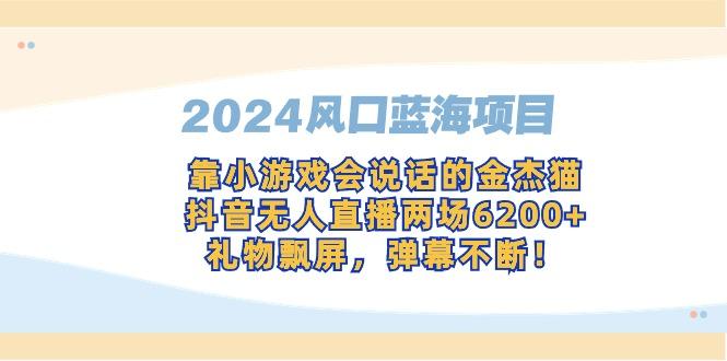 2024风口蓝海项目，靠小游戏会说话的金杰猫，抖音无人直播两场6200+，礼… - 识享社-识享社