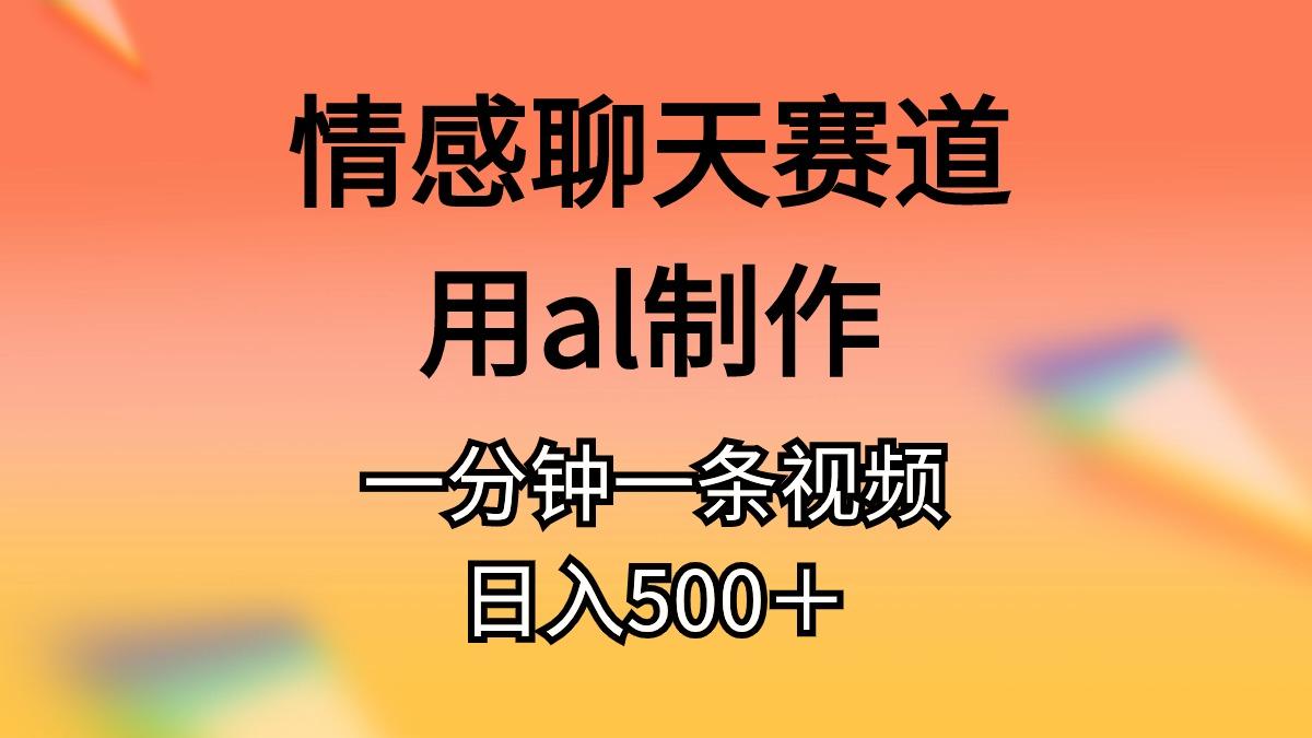 情感聊天赛道用al制作一分钟一条视频日入500＋ - 识享社-识享社