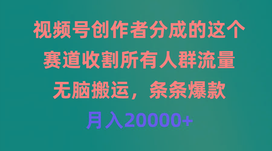 (9406期)视频号创作者分成的这个赛道，收割所有人群流量，无脑搬运，条条爆款，… - 识享社-识享社