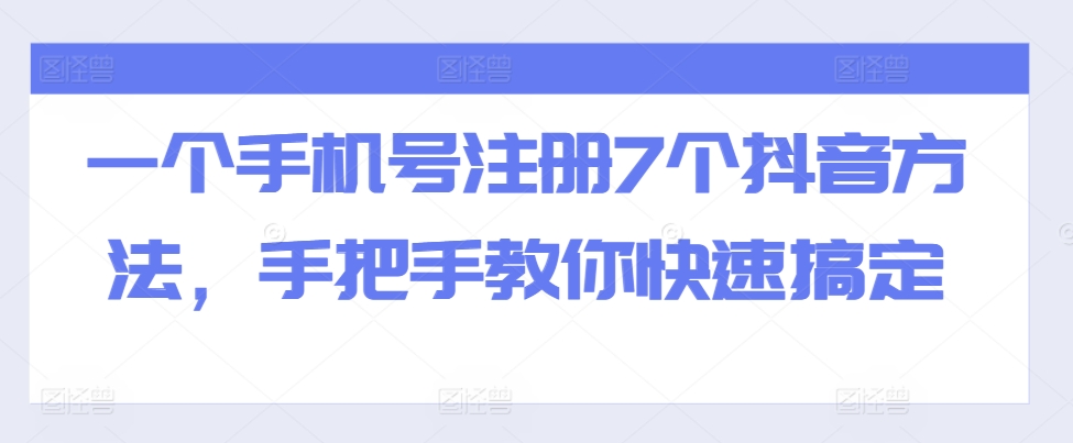 一个手机号注册7个抖音方法，手把手教你快速搞定-识享社