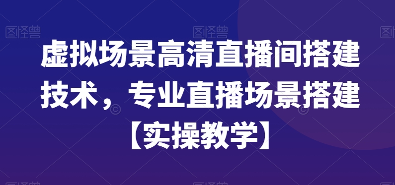 虚拟场景高清直播间搭建技术，专业直播场景搭建【实操教学】 - 识享社-识享社