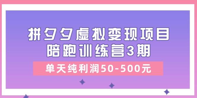 某收费培训《拼夕夕虚拟变现项目陪跑训练营3期》单天纯利润50-500元 - 识享社-识享社