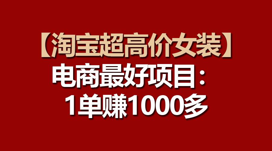 【淘宝超高价女装】电商最好项目：一单赚1000多 - 识享社-识享社