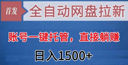 全自动网盘拉新,账号一键托管,直接躺赚,日入1500+(可放大,可团队)-识享社