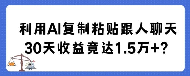利用AI复制粘贴跟人聊天30天收益竟达1.5万+【揭秘】-识享社