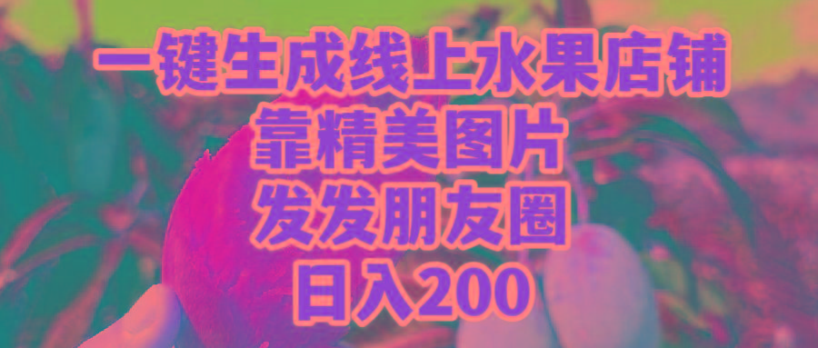 (9467期)一键生成线上水果店，靠精美图片发发朋友圈，也能日入200 - 识享社-识享社