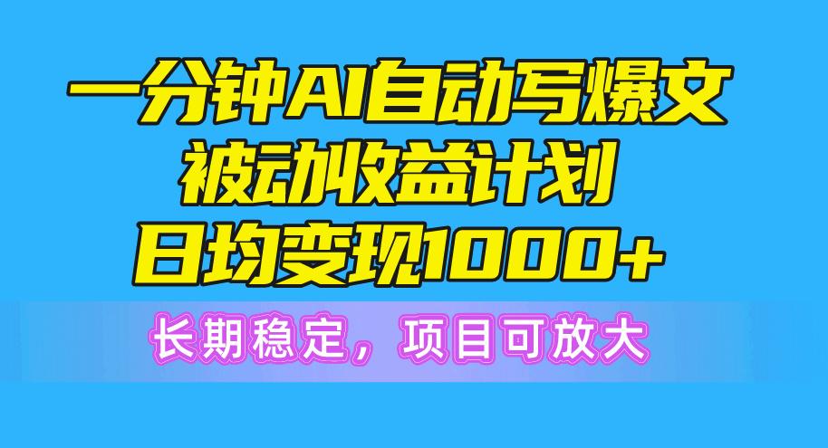 一分钟AI爆文被动收益计划，日均变现1000+，长期稳定，项目可放大 - 识享社-识享社