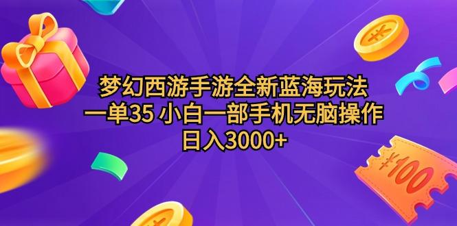 (9612期)梦幻西游手游全新蓝海玩法 一单35 小白一部手机无脑操作 日入3000+轻轻… - 识享社-识享社