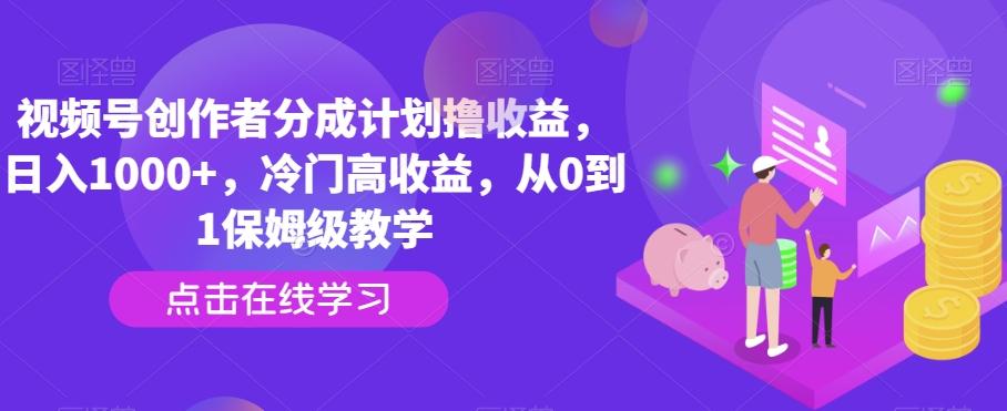 视频号创作者分成计划撸收益，日入1000+，冷门高收益，从0到1保姆级教学 - 识享社-识享社